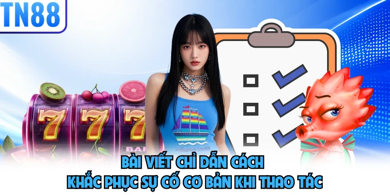 Bài viết chỉ dẫn cách khắc phục sự cố cơ bản khi thao tác