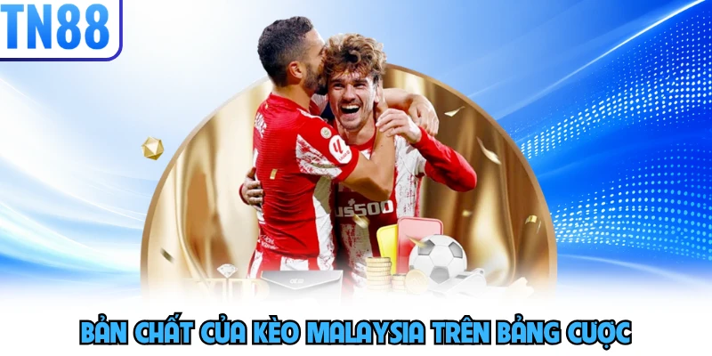 Bản chất của kèo Malaysia trên bảng cược