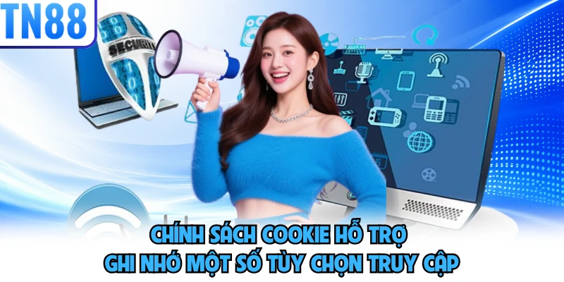 Chính sách cookie hỗ trợ ghi nhớ một số tùy chọn truy cập