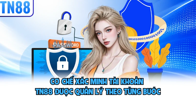 Cơ chế xác minh tài khoản TN88 được quản lý theo từng bước