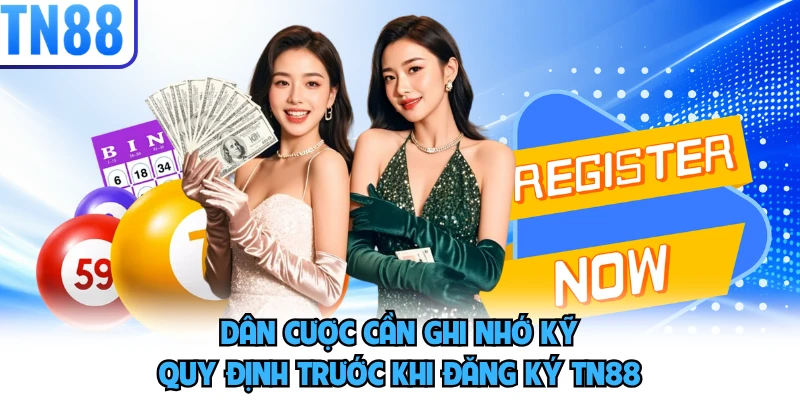 Dân cược cần ghi nhớ kỹ quy định trước khi đăng ký TN88