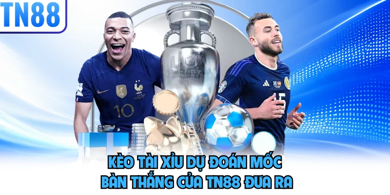 Kèo tài xỉu dự đoán mốc bàn thắng của TN88 đưa ra