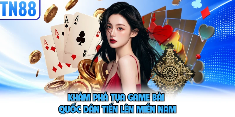 Khám phá tựa game bài quốc dân tiến lên miền Nam