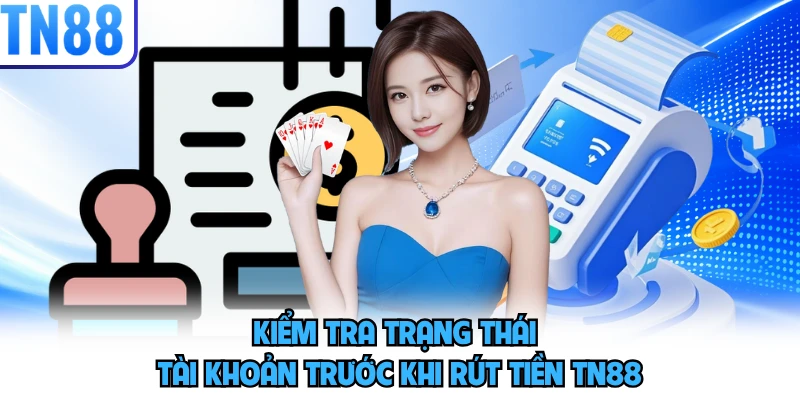Kiểm tra trạng thái tài khoản trước khi rút tiền TN88