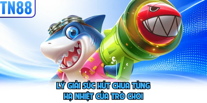 Lý giải sức hút chưa từng hạ nhiệt của trò chơi