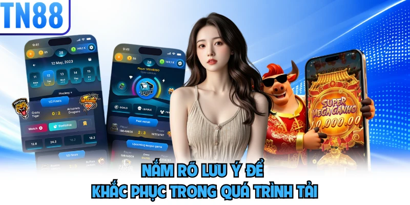Nắm rõ lưu ý để khắc phục trong quá trình tải