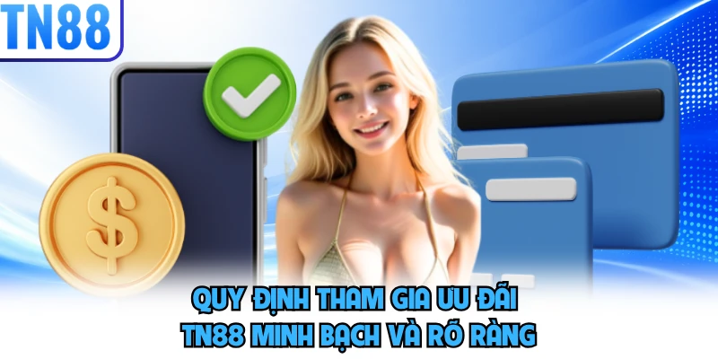 Quy định tham gia ưu đãi TN88 minh bạch và rõ ràng