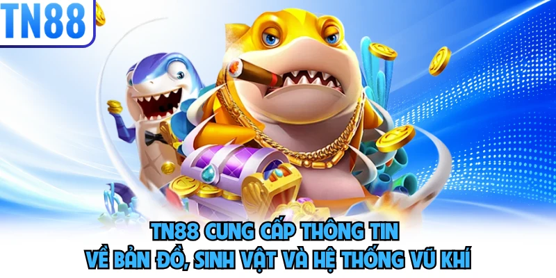 TN88 cung cấp thông tin về bản đồ, sinh vật và hệ thống vũ khí