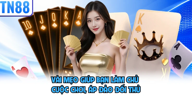 Vài mẹo giúp bạn làm chủ cuộc chơi, áp đảo đối thủ