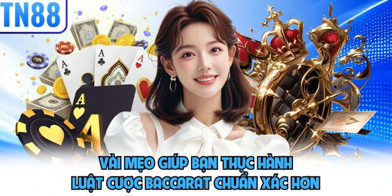 Vài mẹo giúp bạn thực hành luật cược Baccarat chuẩn xác hơn